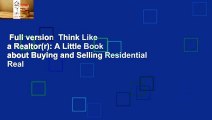 Full version  Think Like a Realtor(r): A Little Book about Buying and Selling Residential Real