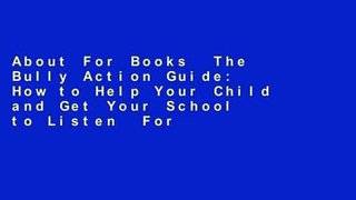 About For Books  The Bully Action Guide: How to Help Your Child and Get Your School to Listen  For