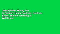 [Read] When Money Was In Fashion: Henry Goldman, Goldman Sachs, and the Founding of Wall Street