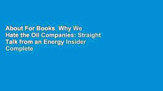 About For Books  Why We Hate the Oil Companies: Straight Talk from an Energy Insider Complete
