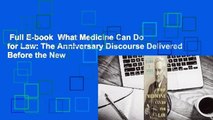 Full E-book  What Medicine Can Do for Law: The Anniversary Discourse Delivered Before the New