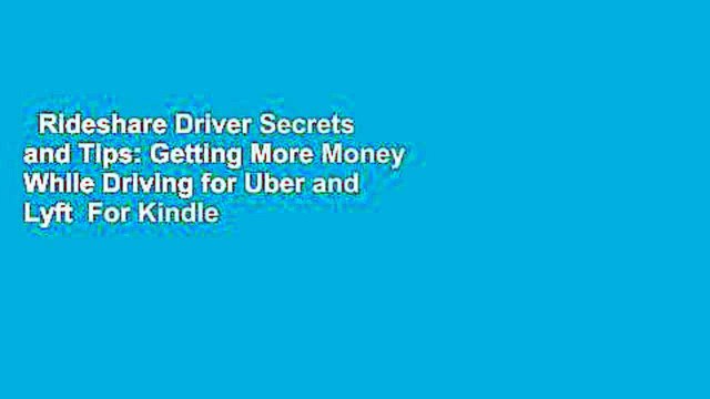 Rideshare Driver Secrets and Tips: Getting More Money While Driving for Uber and Lyft For Kindle