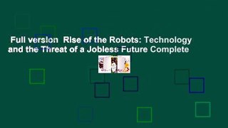 Full version  Rise of the Robots: Technology and the Threat of a Jobless Future Complete