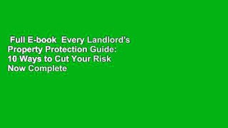 Full E-book  Every Landlord's Property Protection Guide: 10 Ways to Cut Your Risk Now Complete