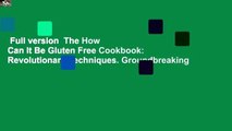 Full version  The How Can It Be Gluten Free Cookbook: Revolutionary Techniques. Groundbreaking