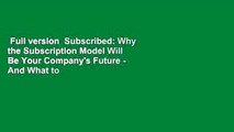 Full version  Subscribed: Why the Subscription Model Will Be Your Company's Future - And What to