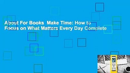 About For Books  Make Time: How to Focus on What Matters Every Day Complete