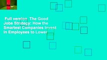Full version  The Good Jobs Strategy: How the Smartest Companies Invest in Employees to Lower