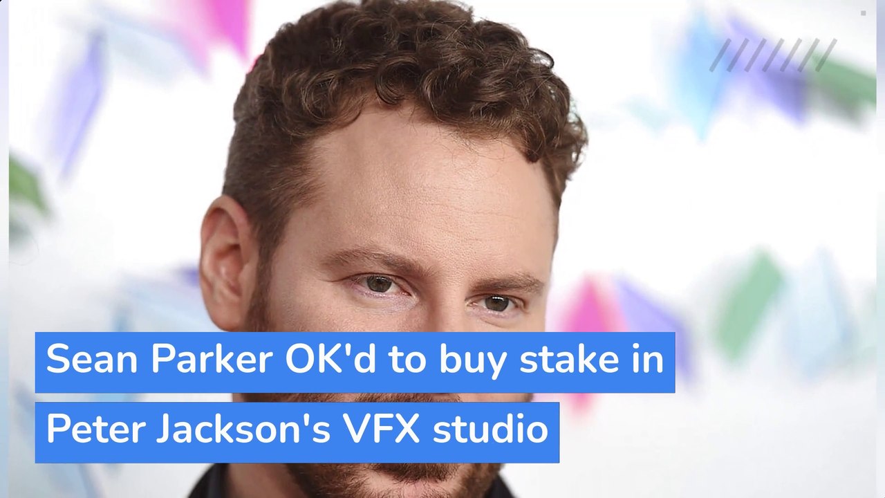 Sean Parker OK'd to buy stake in Peter Jackson's VFX studio, and other