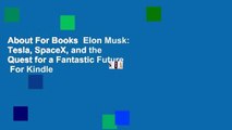 About For Books  Elon Musk: Tesla, SpaceX, and the Quest for a Fantastic Future  For Kindle