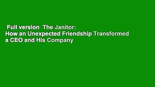 Full version  The Janitor: How an Unexpected Friendship Transformed a CEO and His Company