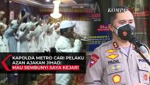 Kapolda Metro Cari Pelaku Azan Ajakan Jihad: Mau Sembunyi Saya Kejar!