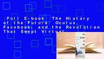 Full E-book  The History of the Future: Oculus, Facebook, and the Revolution That Swept Virtual