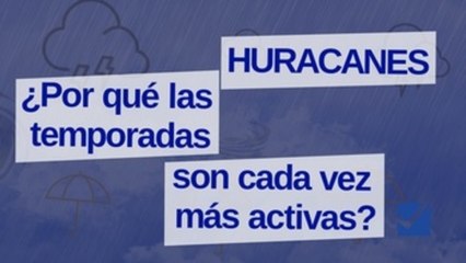 ¿Por qué las temporada de huracanes se tornan cada vez más activas?