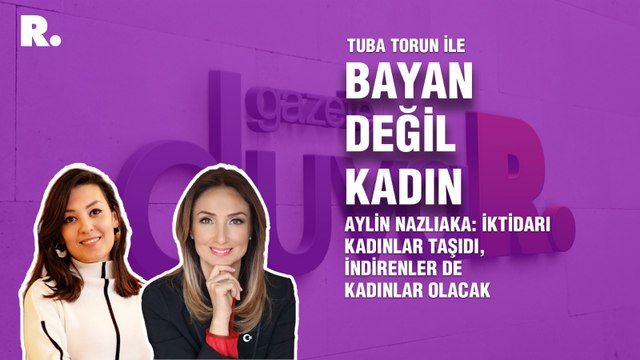 Bayan Değil Kadın... Aylin Nazlıaka: İktidarı kadınlar taşıdı, indirenler de kadınlar olacak