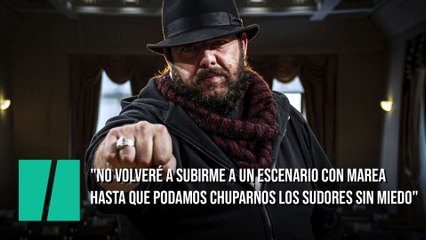 Kutxi Romero: "No volveré a subirme a un escenario con Marea hasta que podamos chuparnos los sudores sin miedo"