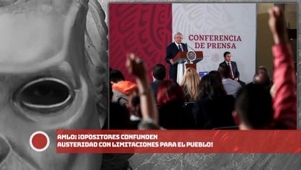 AMLO: ¡Opositores confunden austeridad con limitaciones para el pueblo!