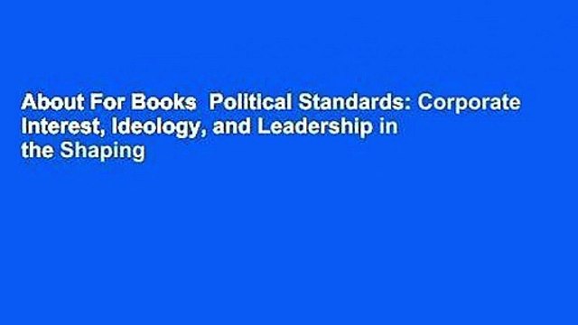 About For Books Political Standards: Corporate Interest, Ideology, and Leadership in the Shaping