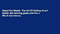 About For Books  The Art Of Setting Smart Goals: Set winning goals and live a life of abundance,
