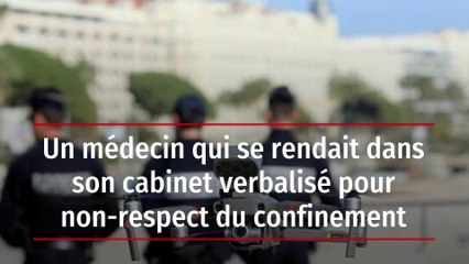 Un médecin qui se rendait dans son cabinet verbalisé pour non-respect du confinement