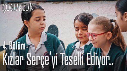 Kızlar Serçe'yi teselli ediyor - Çocukluk 4. Bölüm