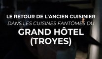 Le retour de l'ancien cuisinier dans les cuisines fantômes du Grand Hôtel (Troyes)