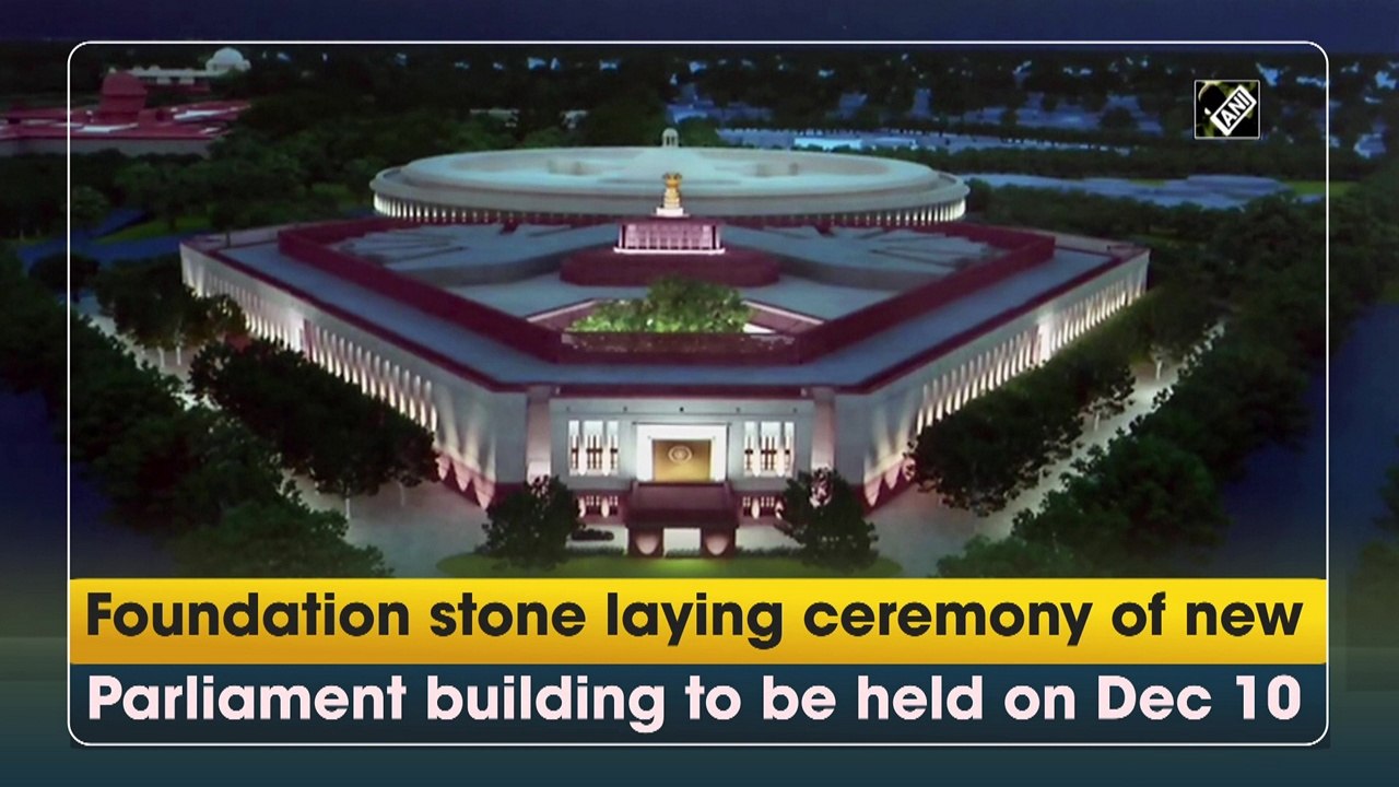 Foundation stone laying ceremony of new Parliament building to be held on Dec 10