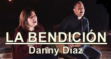 LA BENDICIÓN (The Blessing) Danny Díaz