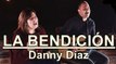 LA BENDICIÓN (The Blessing) Danny Díaz