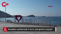 Kuşadası açıklarında 2 kuru yük gemisi çarpıştı