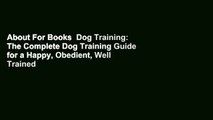 About For Books  Dog Training: The Complete Dog Training Guide for a Happy, Obedient, Well Trained