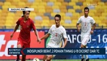 Indisipliner Berat, 2 Pemain TIMNAS u-19 Dicoret Dari TC