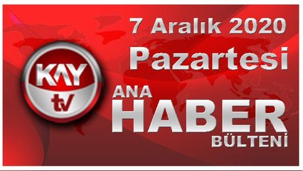 7 Aralık 2020 Kay Tv Ana Haber Bülteni