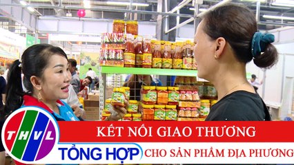 Chuyên đề kinh tế: Kết nối giao thương cho sản phẩm địa phương