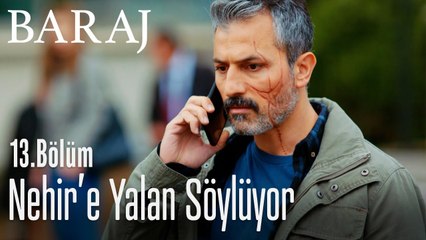 Nehir'e yalan söylüyor - Baraj 13. Bölüm