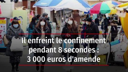 Il enfreint le confinement pendant 8 secondes : 3 000 euros d'amende