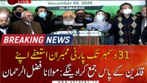 Members of PDM will submit resignations to their party leaders by December 31, Says Maulana Fazlur Rehman