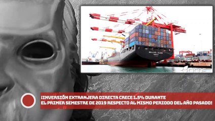¡Inversión Extranjera Directa crece 1.5% en 1er semestre de 2019 respecto al mismo periodo de 2018!