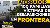 ¡ATERRADOR! 100 familias víctimas de desapariciones en frontera |  NOTICIAS VENEZUELA HOY diciembre 8 2020