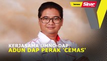 Kerjasama UMNO-DAP: ADUN DAP Perak 'cemas'