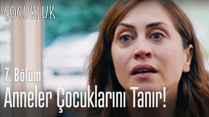 Anneler çocuklarını kokusundan, bakışından tanır - Çocukluk 7. Bölüm