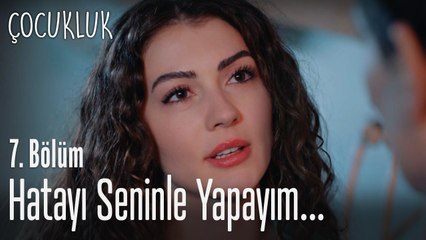 Hata yapacaksam seninle yapayım - Çocukluk 7. Bölüm
