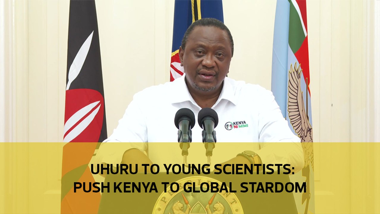 Uhuru to young scientists- Step up, push Kenya to global stardom