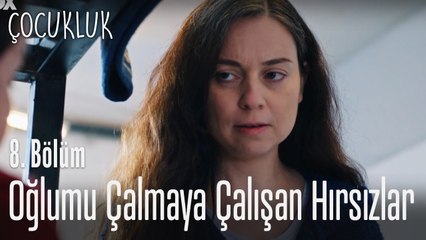 Oğlumu çalmaya çalışan hırsızlar! - Çocukluk 8. Bölüm