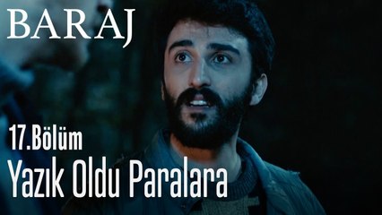 Yazık oldu paralara - Baraj 17. Bölüm