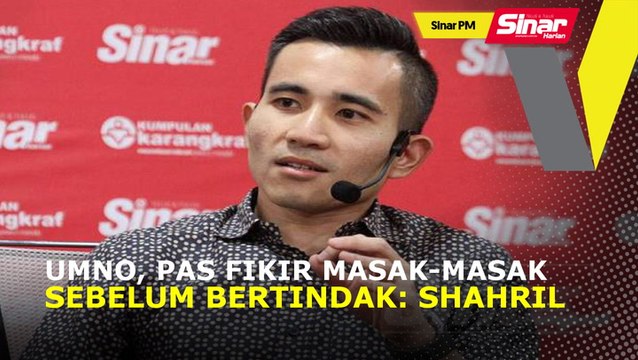 SINAR PM: UMNO, Pas fikir masak-masak sebelum bertindak: Shahril