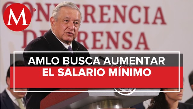 Aumento del salario mínimo es justo y necesario: AMLO