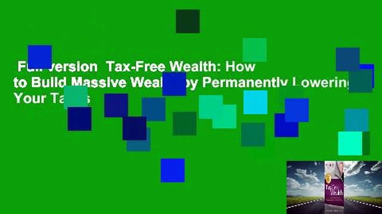 Full version  Tax-Free Wealth: How to Build Massive Wealth by Permanently Lowering Your Taxes