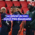 Le débrief du non-match PSG-Basaksehir