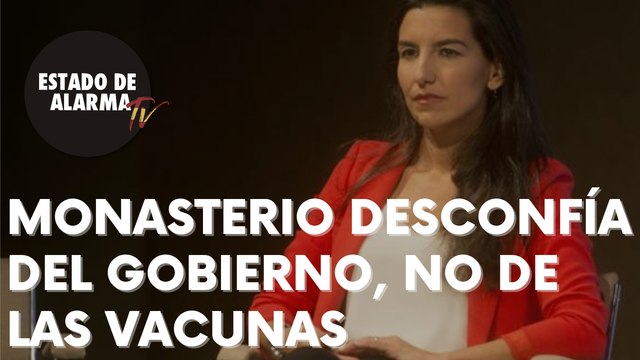 MONASTERIO ACLARA que la DESCONFIANZA de los españoles no es con las VACUNAS sino con el GOBIERNO